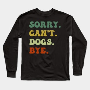 Sorry Can't Dogs Bye Groovy Dog Lovers Long Sleeve T-Shirt